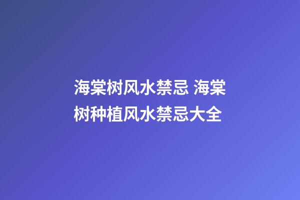 海棠树风水禁忌 海棠树种植风水禁忌大全